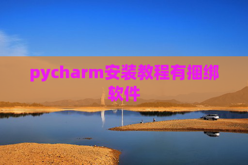 pycharm安装教程有捆绑软件 pycharm安装教程有捆绑软件